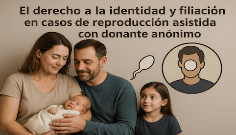 El derecho a la identidad y filiación en casos de reproducción asistida con donante anónimo. Abogados Derecho Familia Sevilla. Madrid Salinas Abogados